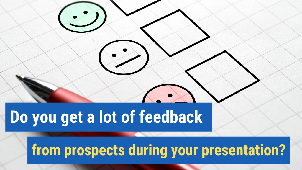4. Do you get a lot of feedback from prospects during your presentation?