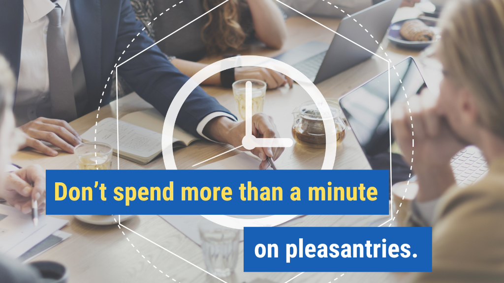 4. Don’t spend more than a minute on pleasantries.
