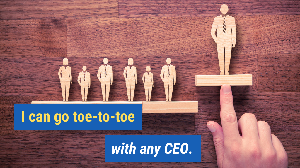 4. I can go toe-to-toe with any CEO.