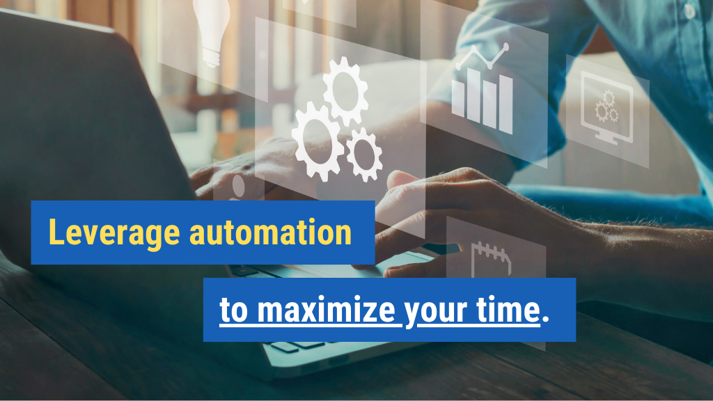 4. Leverage automation to maximize your time.