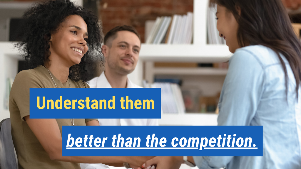 4. Understand them better than the competition.