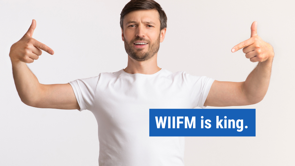 4. WIIFM is king.