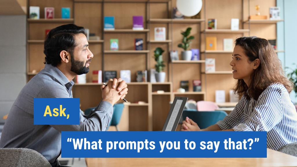 5. Ask, “What prompts you to say that?”