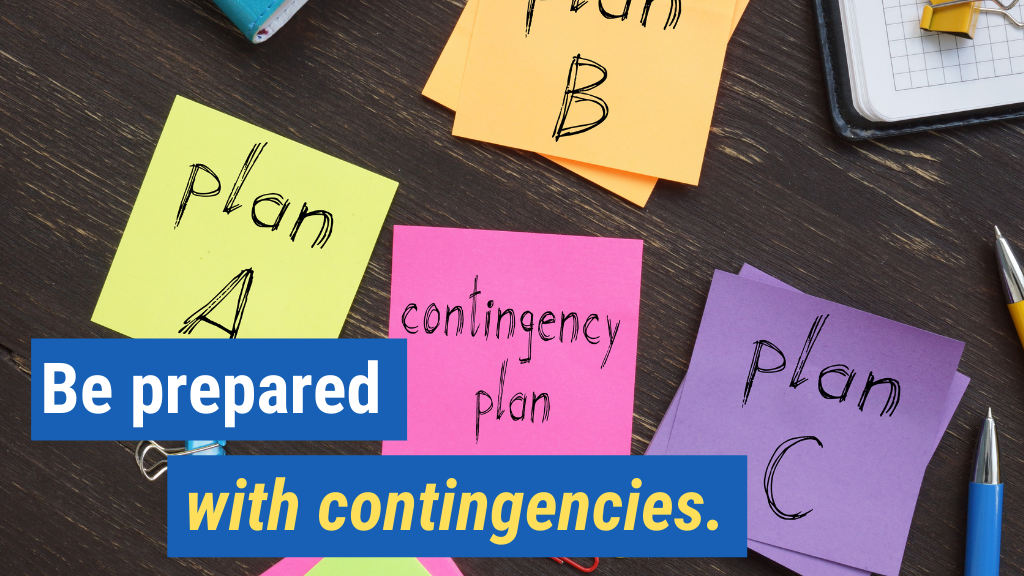 5. Be prepared with contingencies.