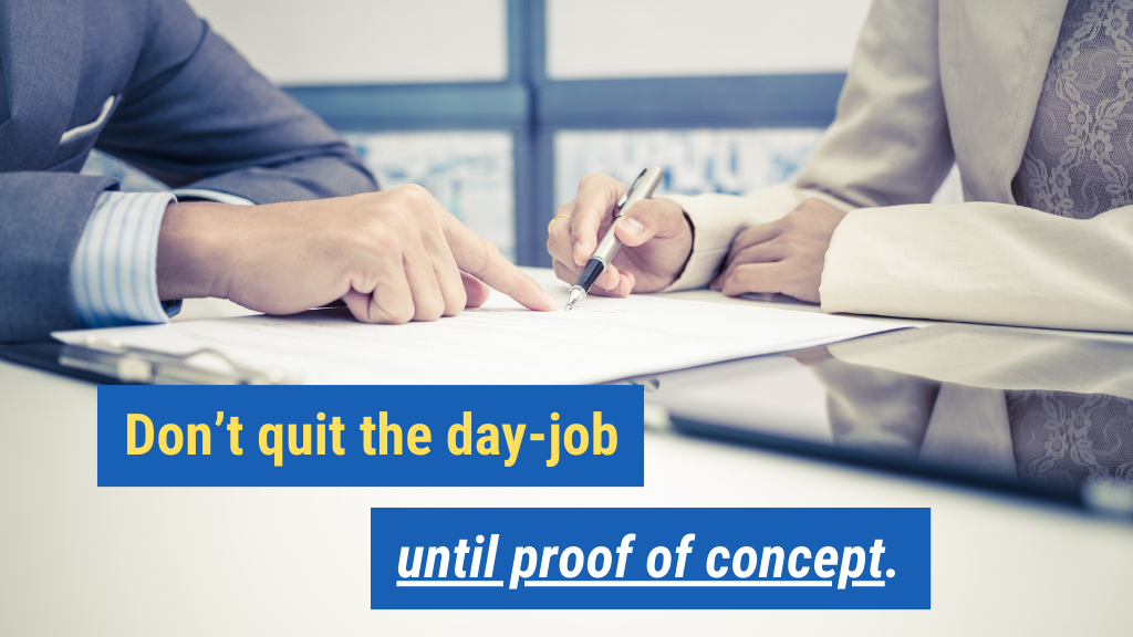 5. Don’t quit the day-job until proof-of-concept.