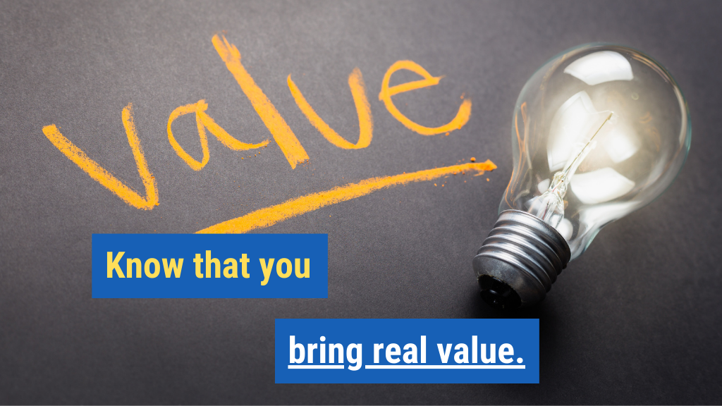 5. Know that you bring real value.