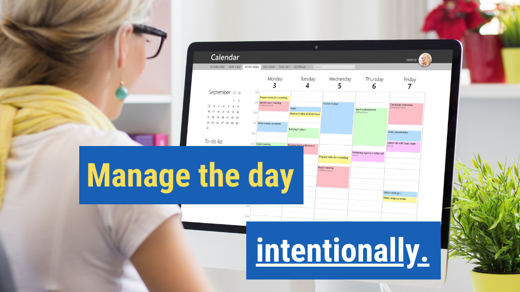 5. Manage the day intentionally.