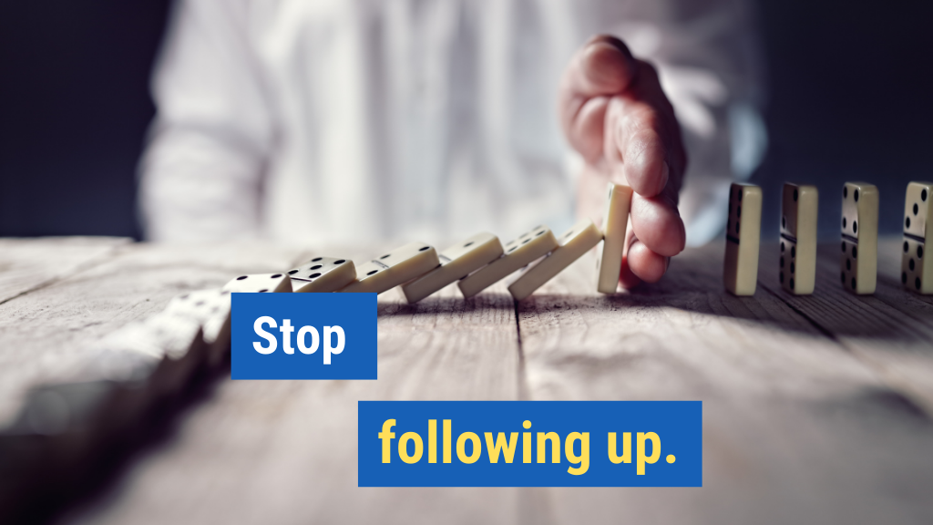 5. Stop following up.