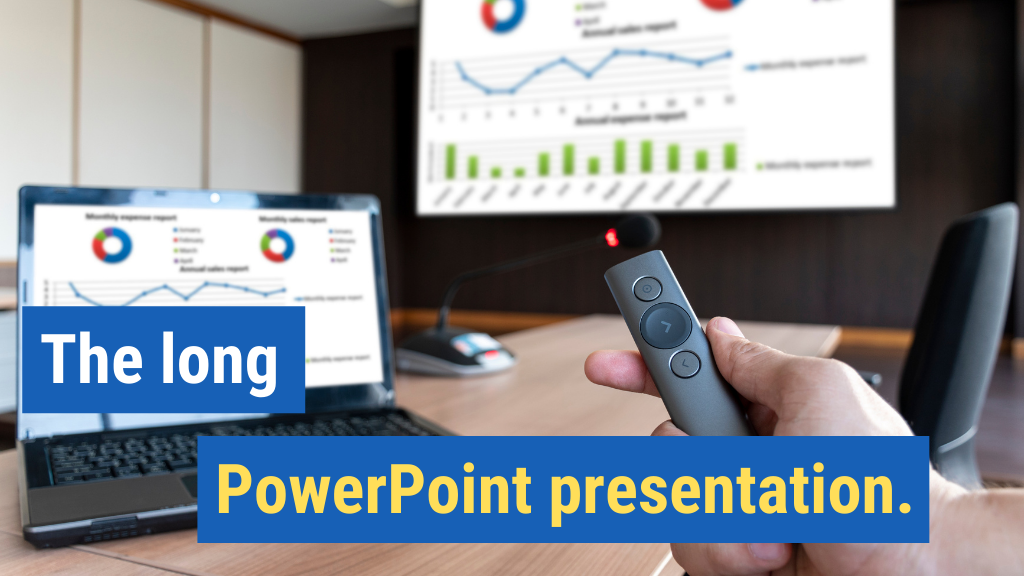 5. The long PowerPoint presentation.