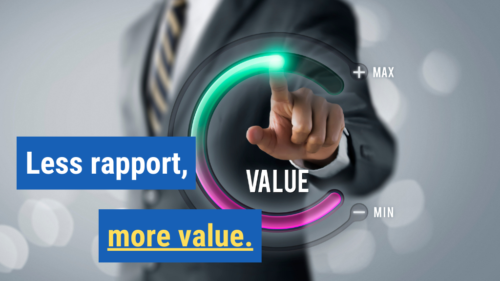 6. Less rapport, more value.