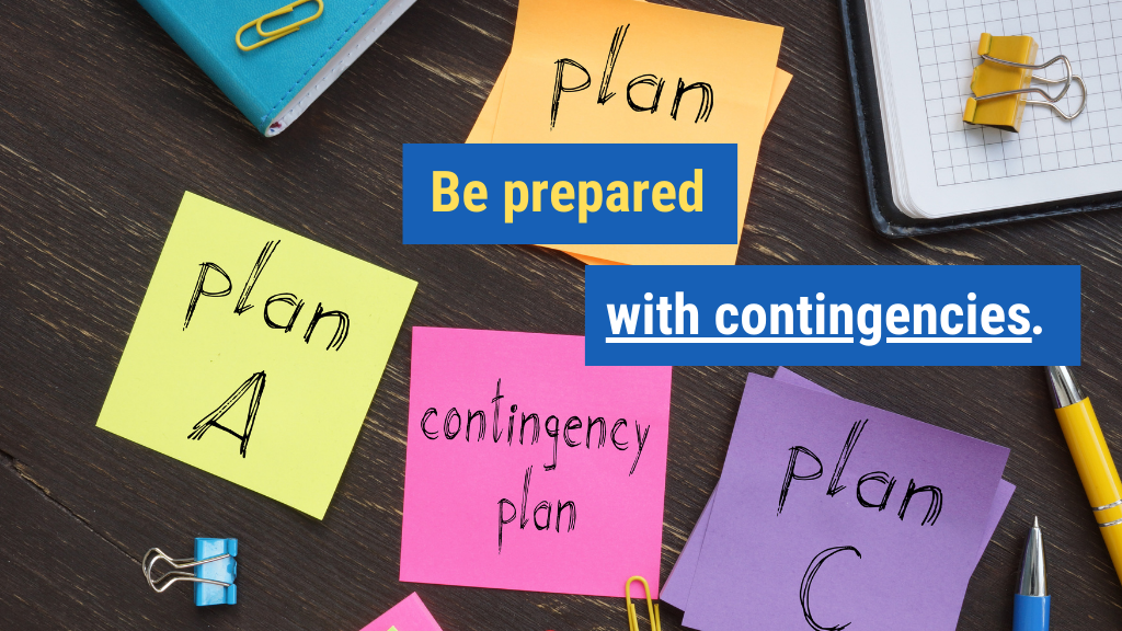 7. Be prepared with contingencies.
