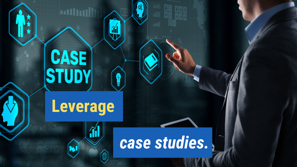 7. Leverage case studies.