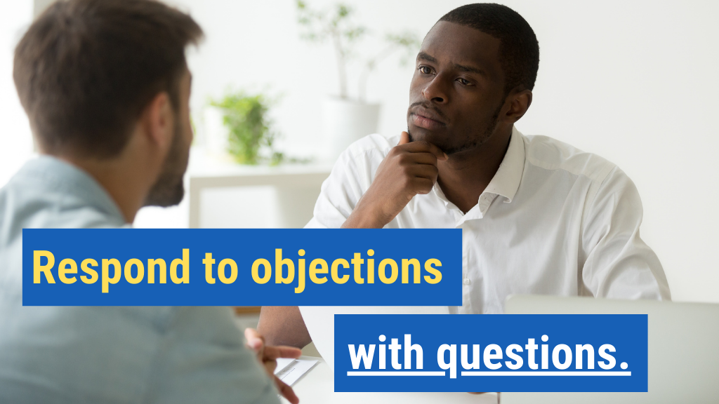 7. Respond to objections with questions.