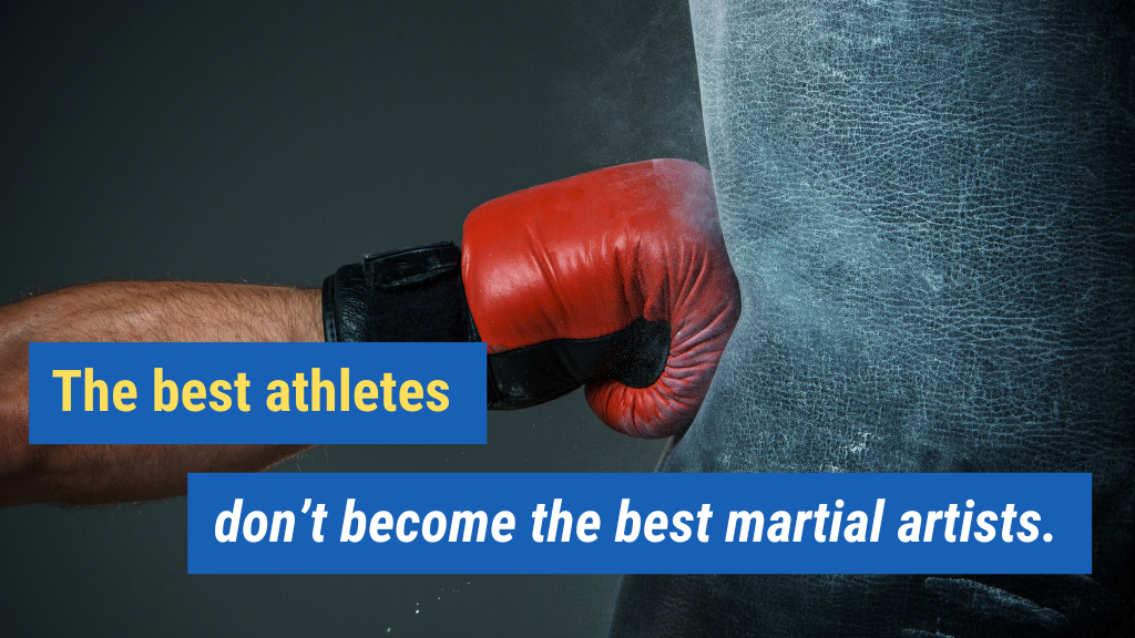 7. The best athletes often don't become the best martial artists.