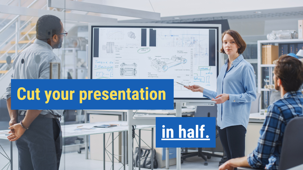 8. Cut your presentation in half.