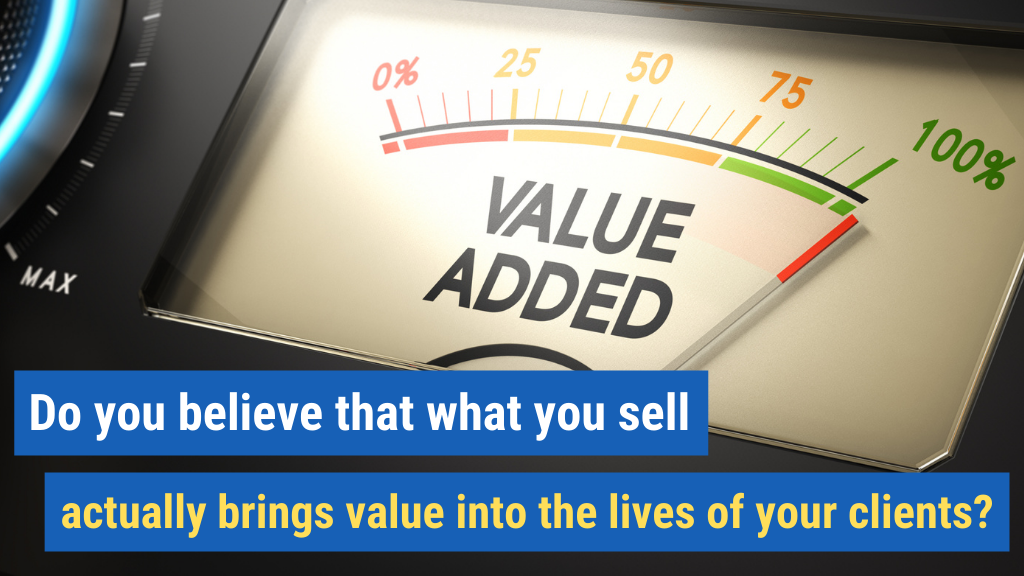 8. Do you believe that what you sell actually brings value into the lives of your clients?