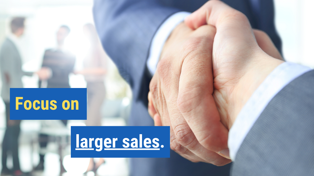 8. Focus on larger sales.