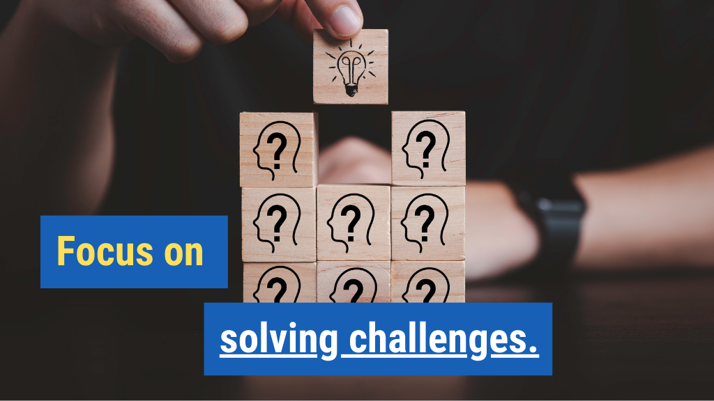 8. Focus on solving challenges.