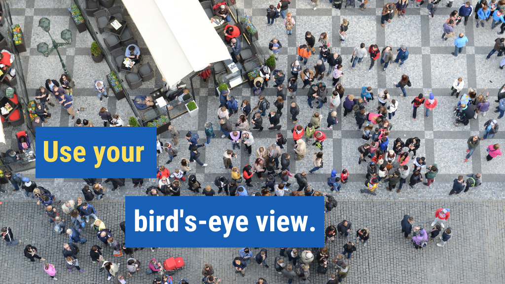 8. Use your bird's-eye view.
