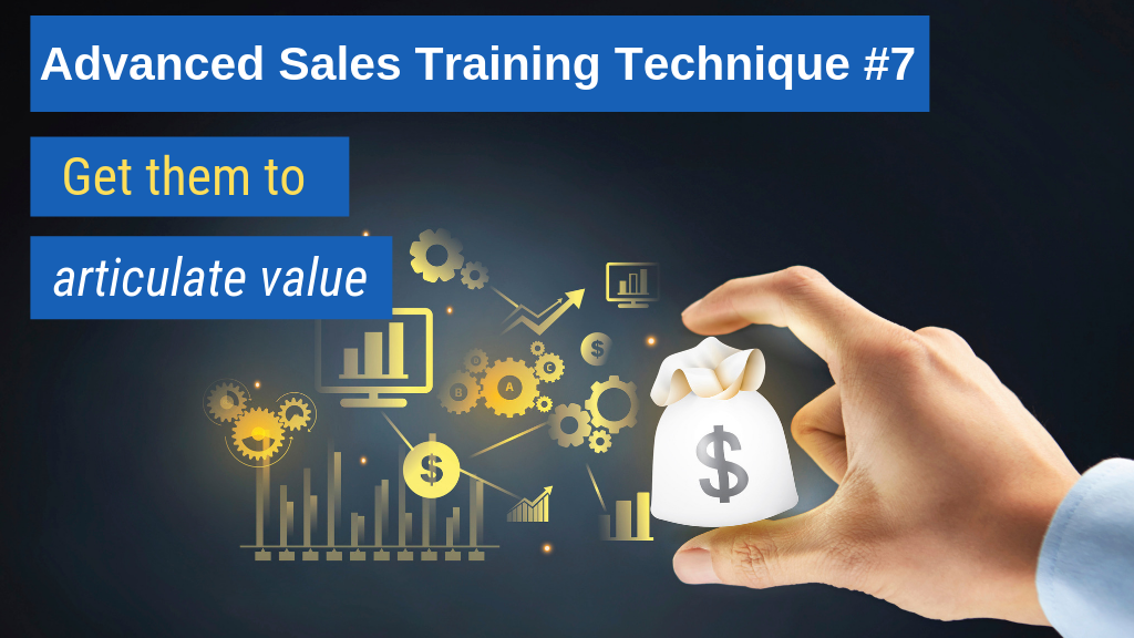 Advanced Sales Training Technique #7: Get them to articulate value.
