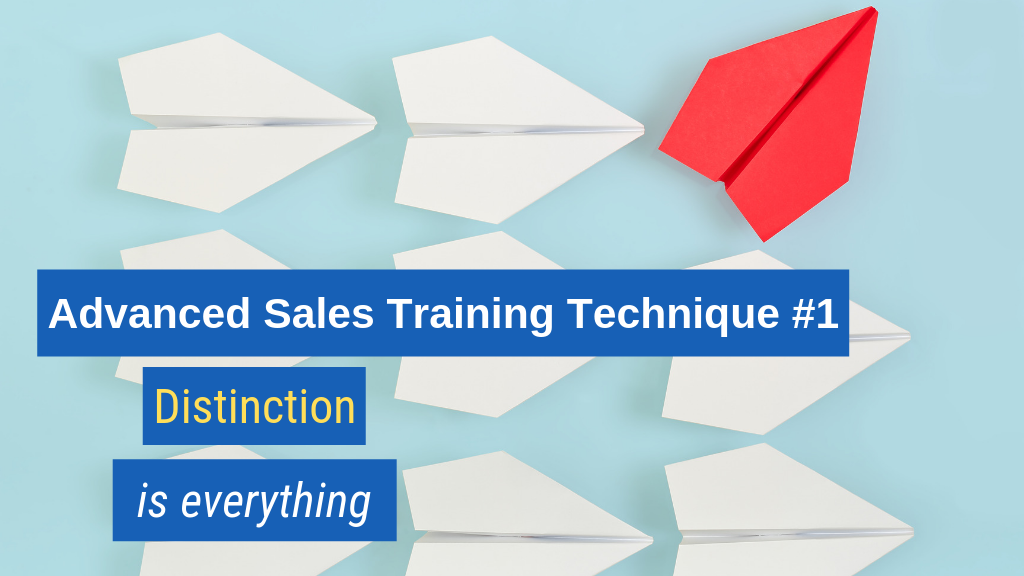 Advanced Sales Training Technique #1: Distinction is everything.