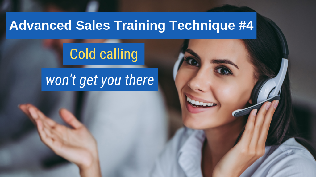 Advanced Sales Training Technique #4: Cold calling won't get you there.