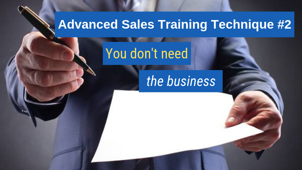 Advanced Sales Training Technique #2: You don't need the business.