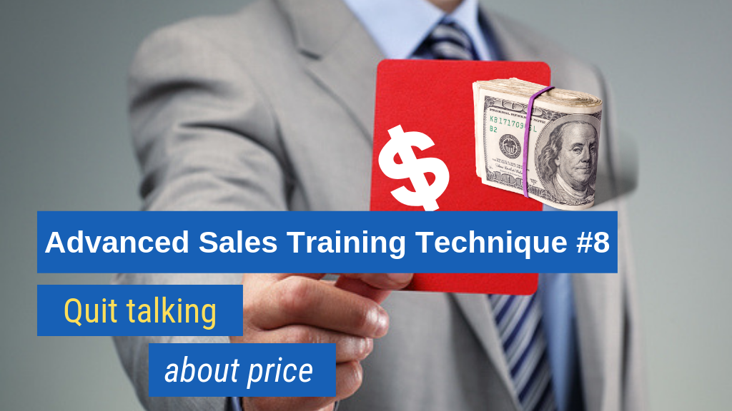 Advanced Sales Training Technique #8: Quit talking about price.