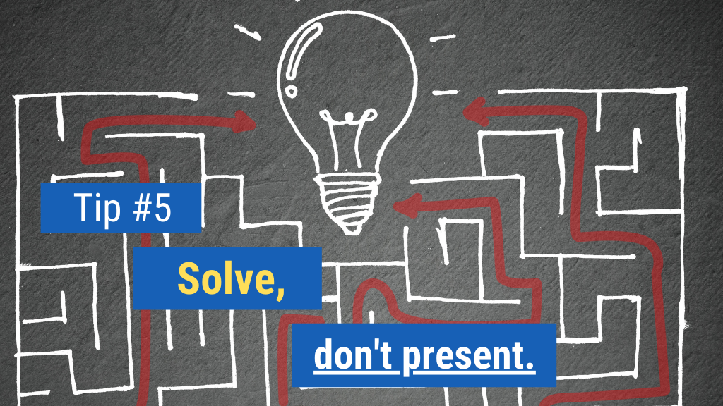 Basics of Sales Tip #5: Solve, don’t present. 
