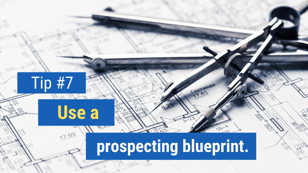 Tip #7: Use a prospecting blueprint.