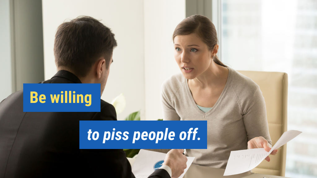 Be Willing to Piss People Off