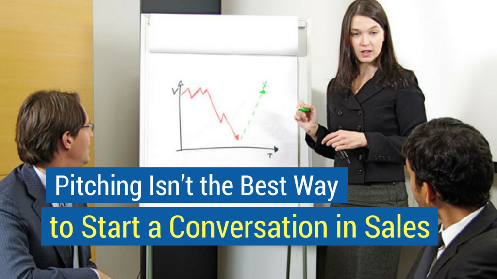 Best way to start a conversation in sales- Pitching Isn’t the Best Way to Start a Conversation in Sales