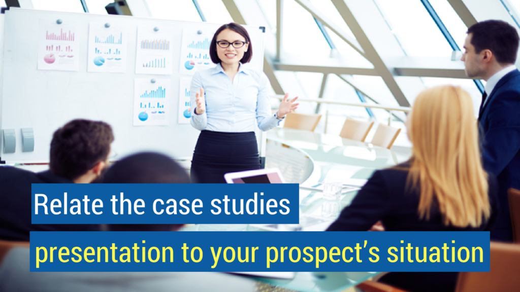 9. Relate the case studies presentation to your prospect’s situation.