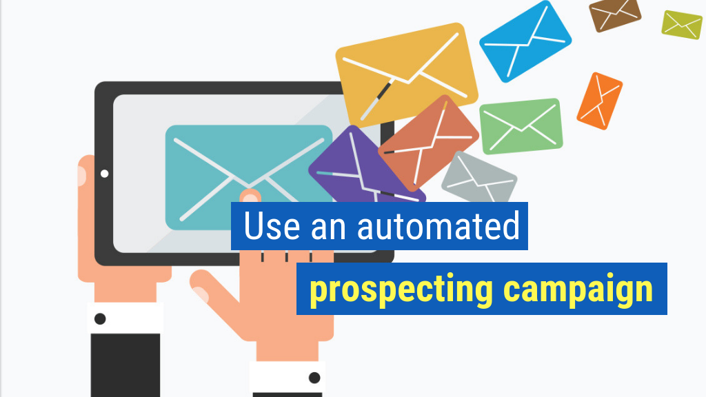 Closing the Sale Bonus Tip #4: Use an automated prospecting campaign.