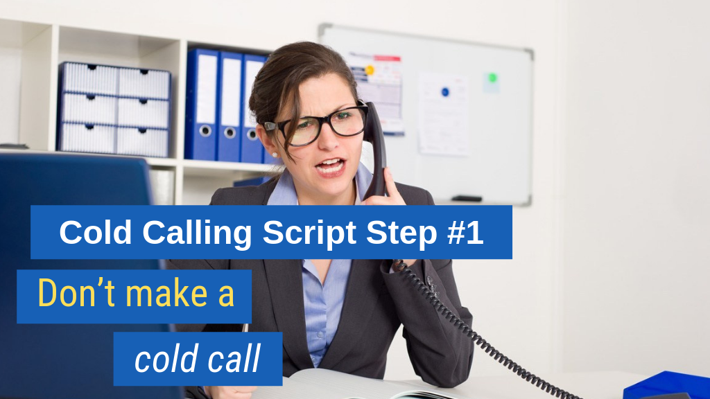 Cold Calling Script Step #1: Don’t make a cold call.