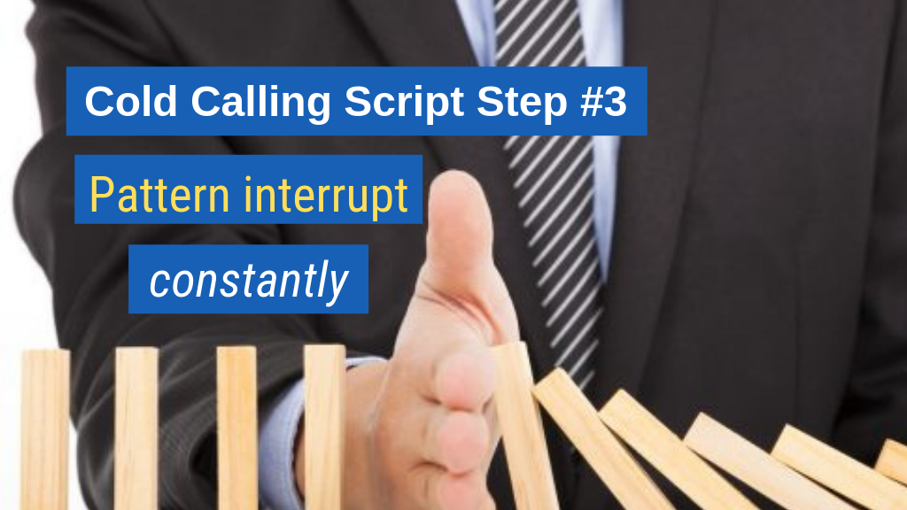 Cold Calling Script Step #3: Pattern interrupt constantly.