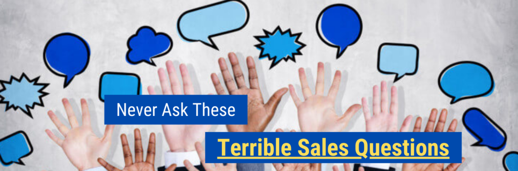 Never Ask These Terrible Sales Questions