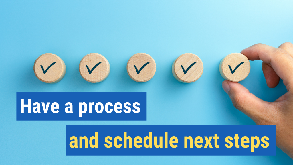 Have a process and schedule next steps