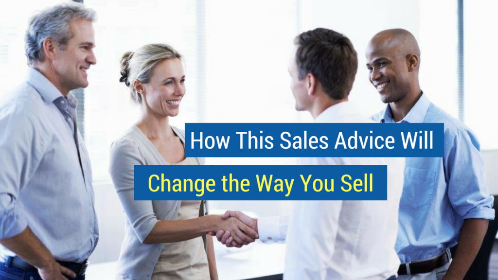 Sales Advice- How This Sales Advice Will Change the Way You Sell
