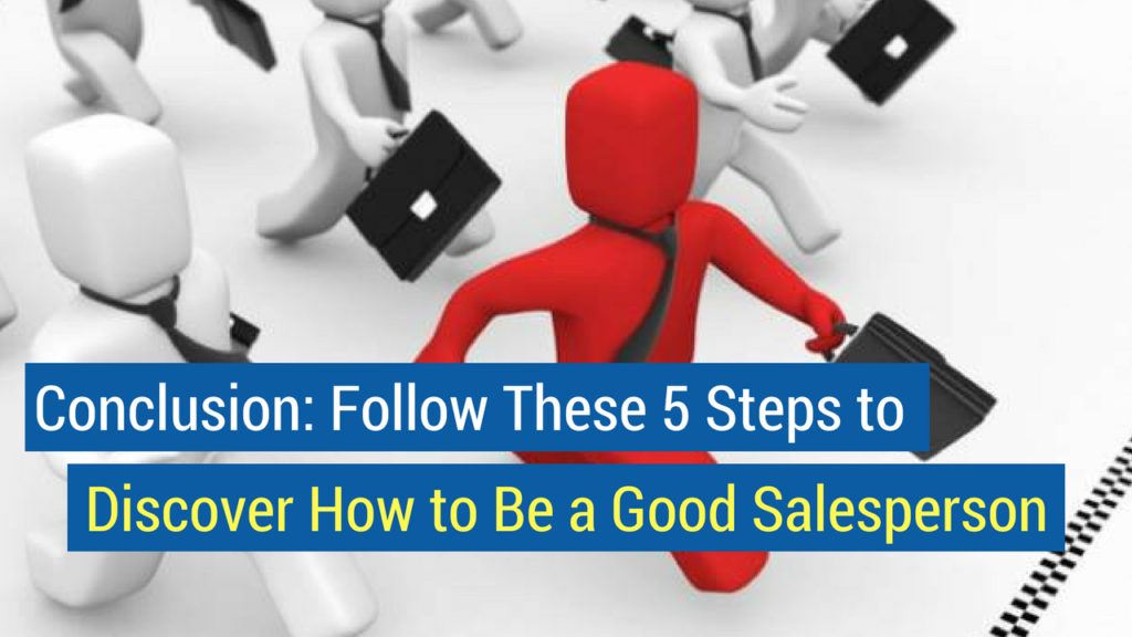 How to Be a Good Salesperson- follow these 5 steps to discover how to be a good salespeople