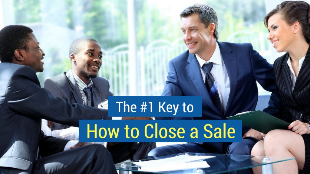 How to Close a Sale- The #1 Key to How to Close a Sale