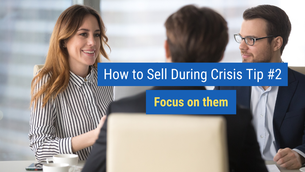 How to Sell During Crisis Tip #2: Focus on them.
