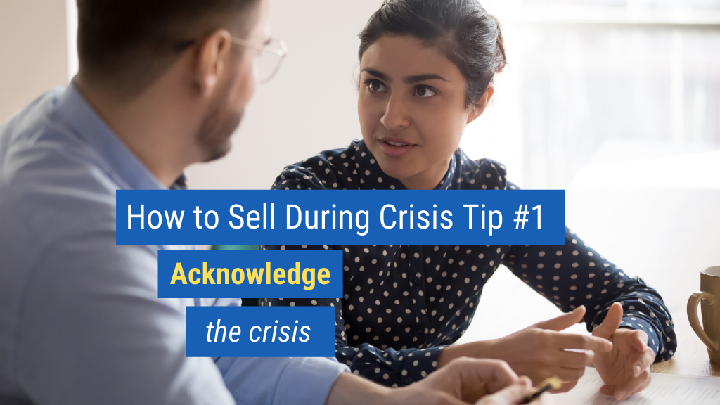 How to Sell During Crisis Tip #1: Acknowledge the crisis.