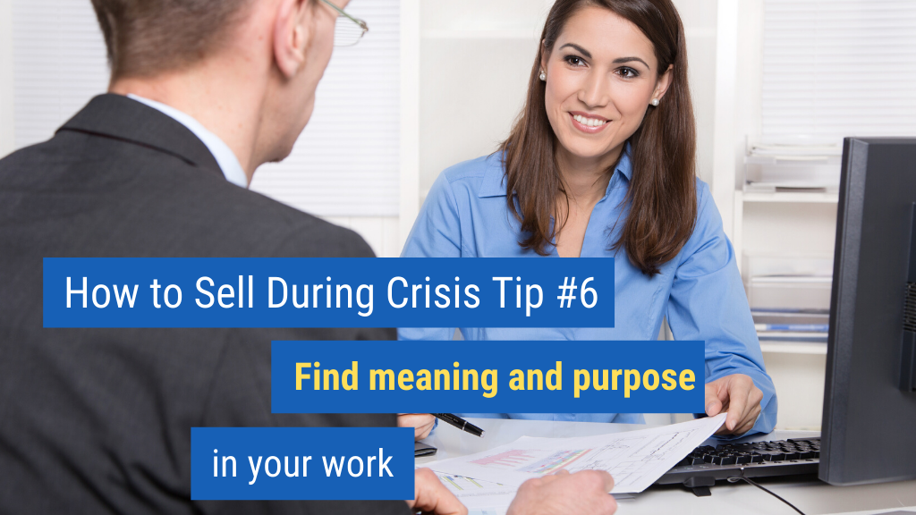 How to Sell During Crisis Tip #6: Find meaning and purpose in your work.