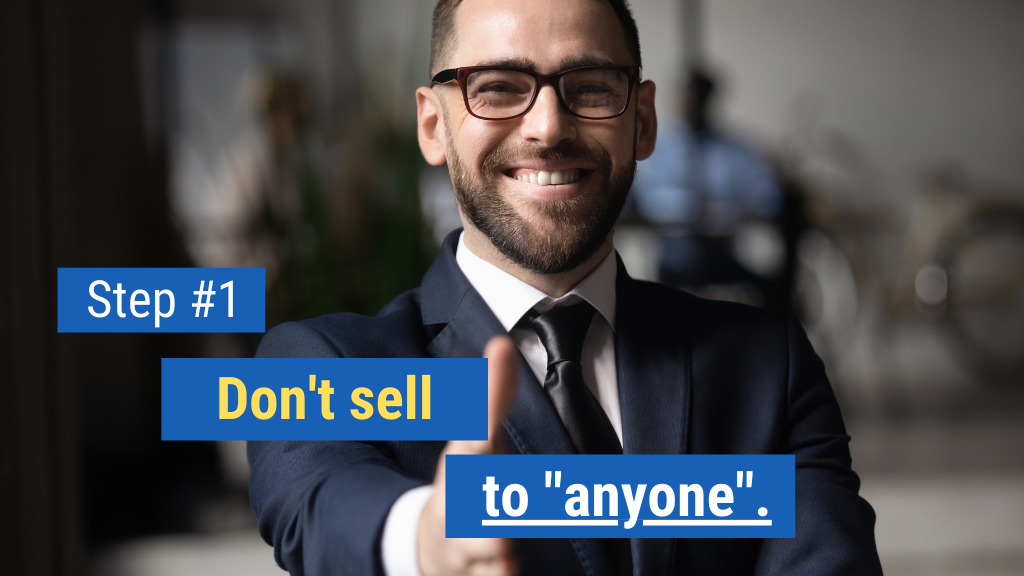 How to Talk Anyone into Doing Anything Step #1: Don’t sell to “anyone.”
