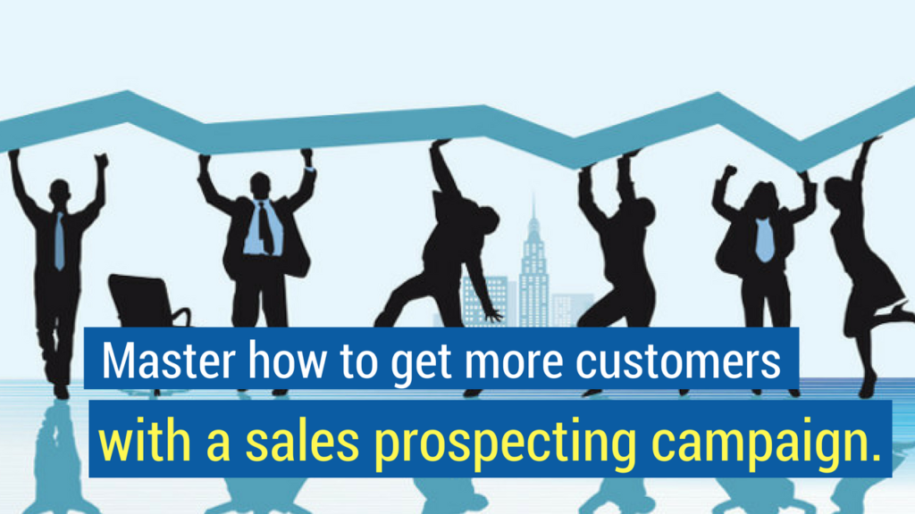 How to get more customers- master how to get more customers with a sales prospecting campaign