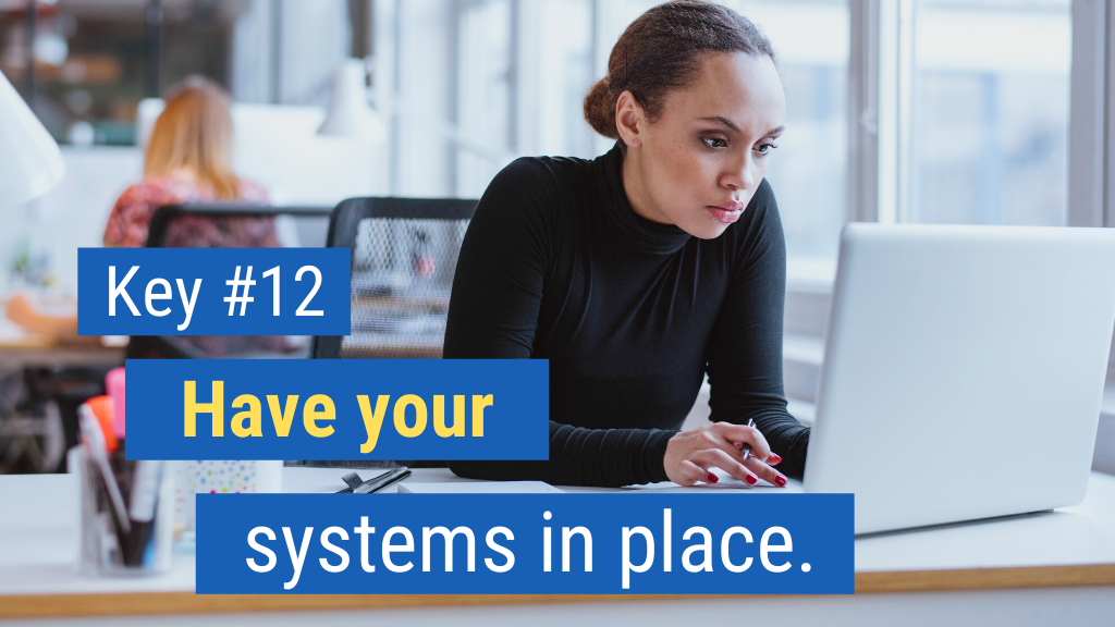 Key #12: Have your systems in place.