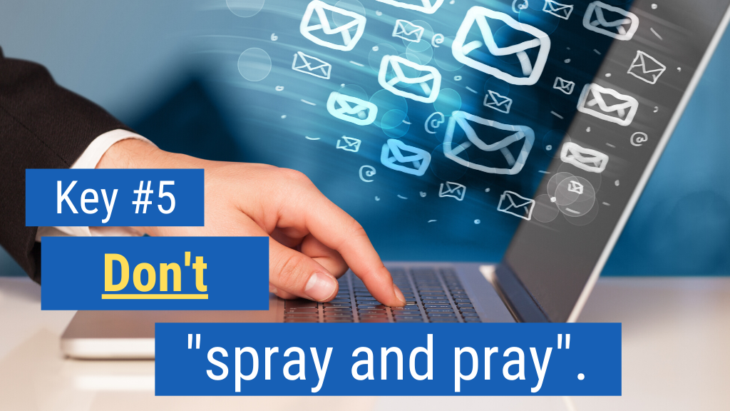 Key #5: Don’t “spray and pray.”
