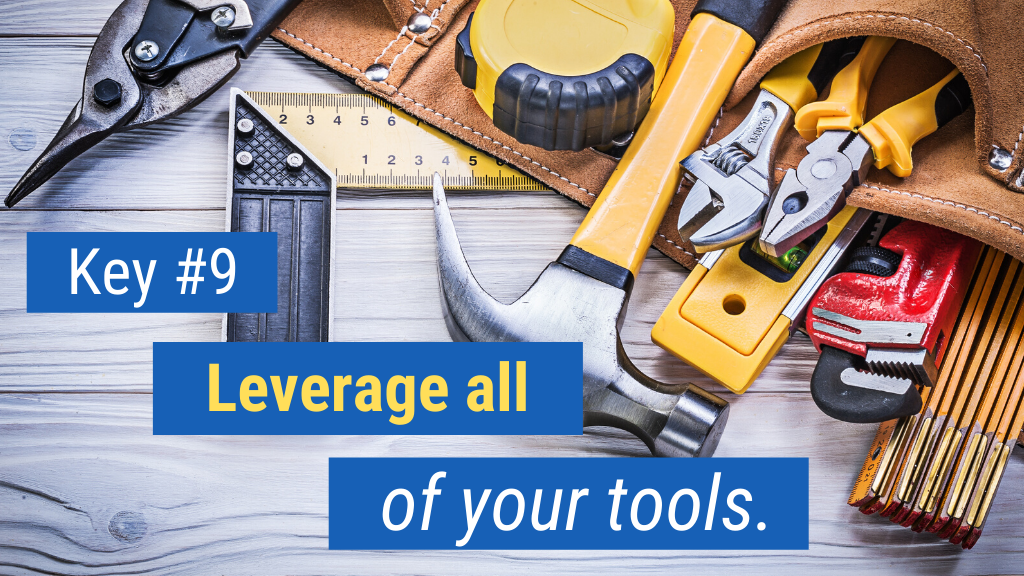 Key #9: Leverage all of your tools.