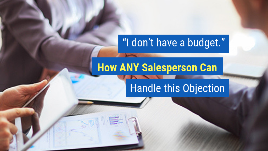 Must-Read Sales Articles #16: “I don’t have a budget.” How ANY Salesperson Can Handle this Objection